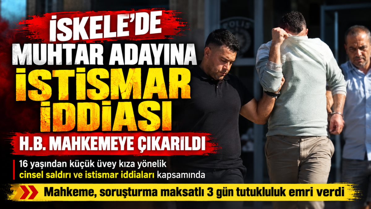 İskele'de muhtar adayı hakkında cinsel istismar iddiası: 3 gün tutukluluk